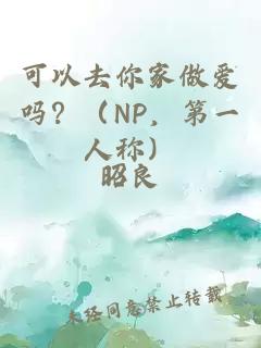 可以去你家做爱吗？（NP，第一人称）