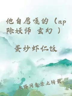 他自愿嘎的（np除妖师 玄幻 ）