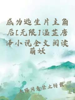 成为逃生片主角后[无限]温芷唐泽小说全文阅读