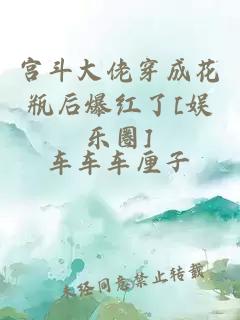 宫斗大佬穿成花瓶后爆红了[娱乐圈]